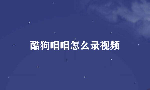 酷狗唱唱怎么录视频