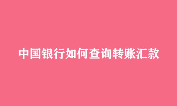 中国银行如何查询转账汇款