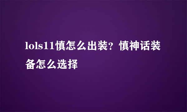 lols11慎怎么出装？慎神话装备怎么选择