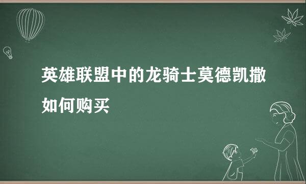 英雄联盟中的龙骑士莫德凯撒如何购买