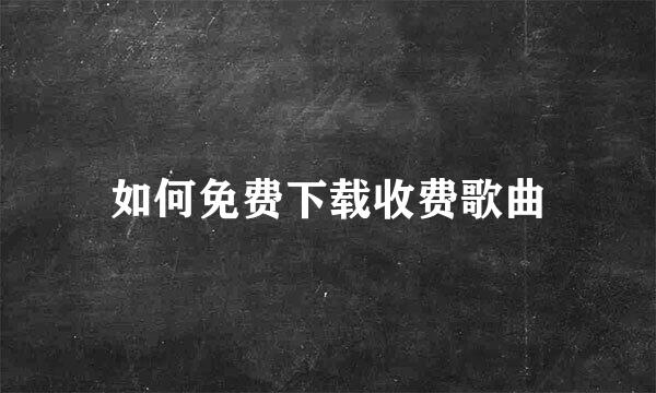 如何免费下载收费歌曲