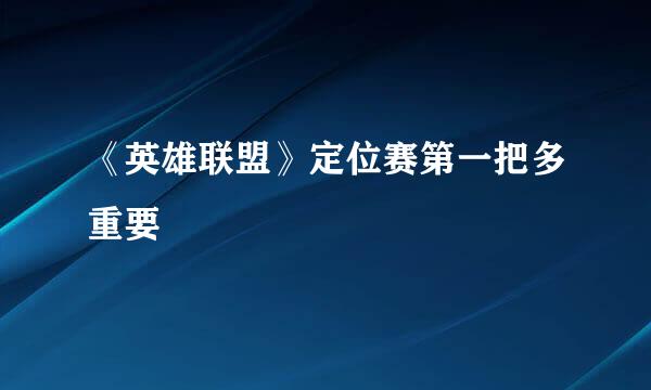 《英雄联盟》定位赛第一把多重要