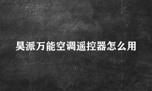 昊派万能空调遥控器怎么用