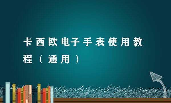 卡 西 欧 电子 手 表 使 用 教 程 ( 通 用 )