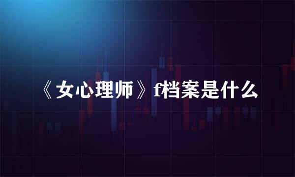《女心理师》f档案是什么