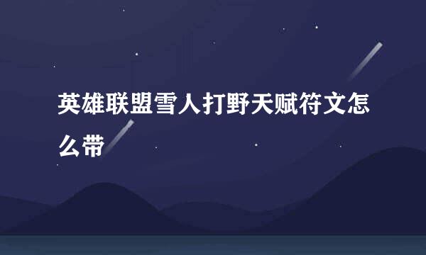 英雄联盟雪人打野天赋符文怎么带