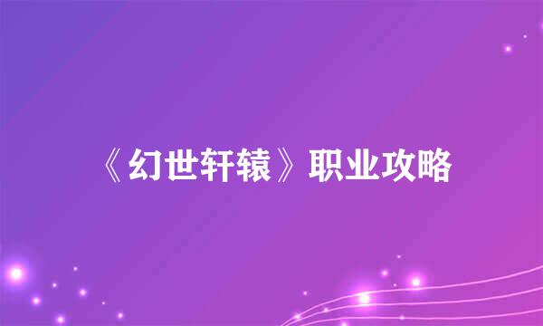 《幻世轩辕》职业攻略