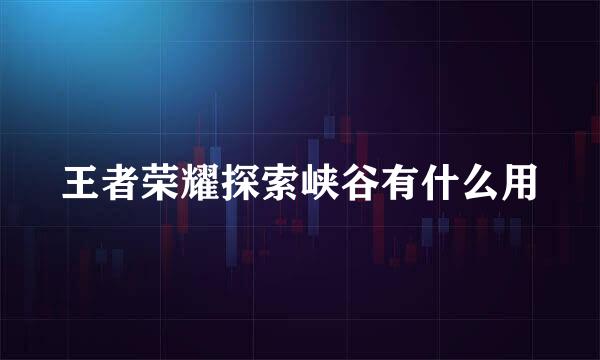 王者荣耀探索峡谷有什么用