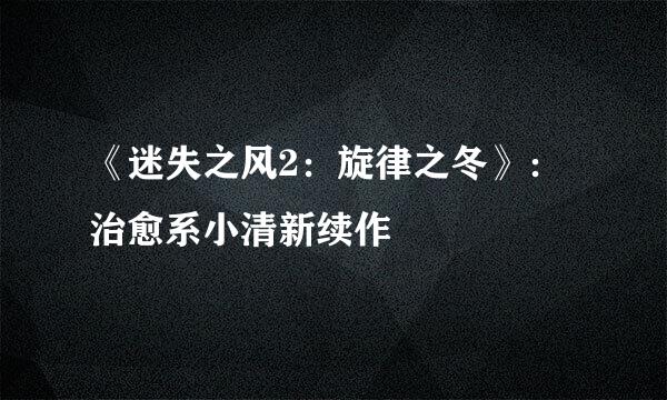 《迷失之风2:旋律之冬》:治愈系小清新续作