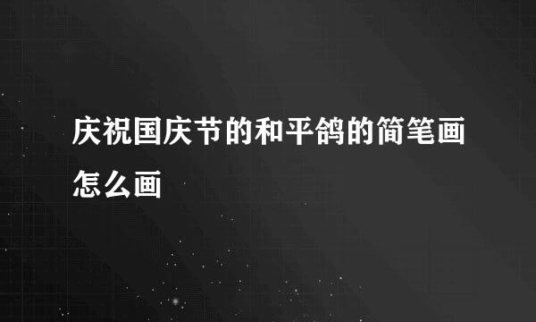 庆祝国庆节的和平鸽的简笔画怎么画