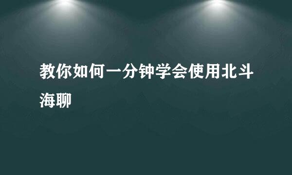 教你如何一分钟学会使用北斗海聊