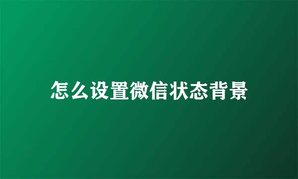 怎么设置微信状态背景