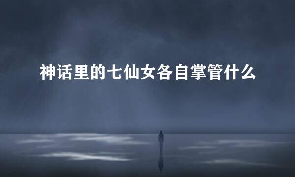 神话里的七仙女各自掌管什么