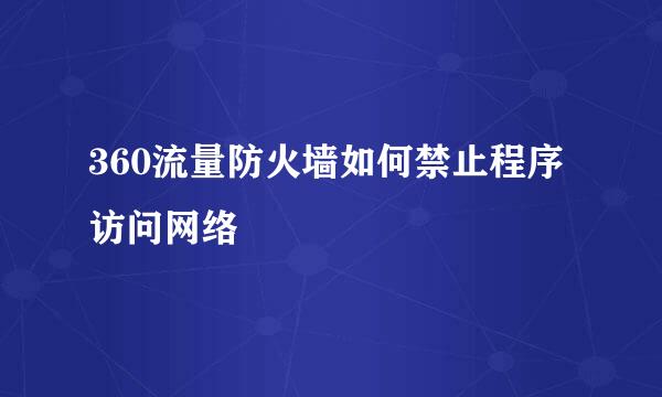 360流量防火墙如何禁止程序访问网络