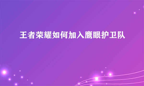 王者荣耀如何加入鹰眼护卫队