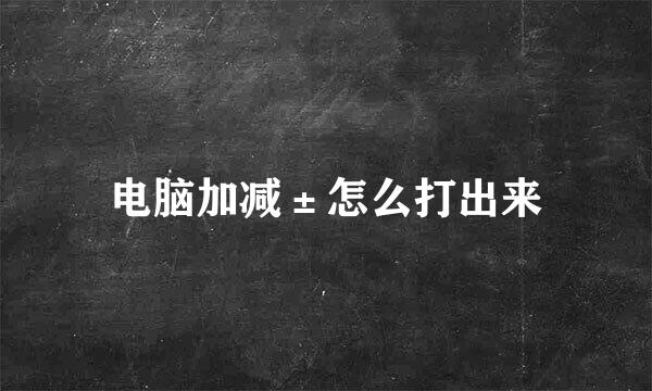 电脑加减±怎么打出来