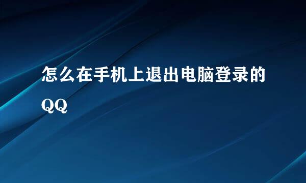 怎么在手机上退出电脑登录的QQ