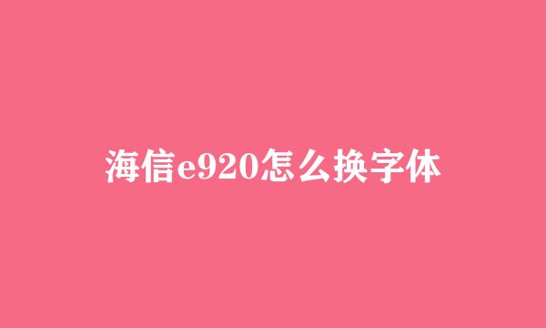 海信e920怎么换字体