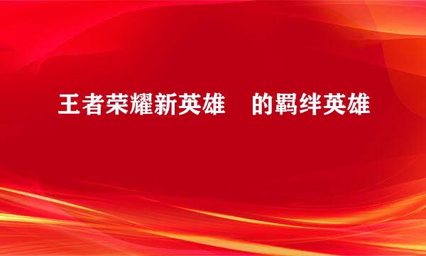 王者荣耀新英雄暃的羁绊英雄