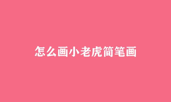 怎么画小老虎简笔画