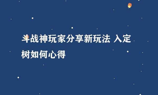 斗战神玩家分享新玩法 入定树如何心得