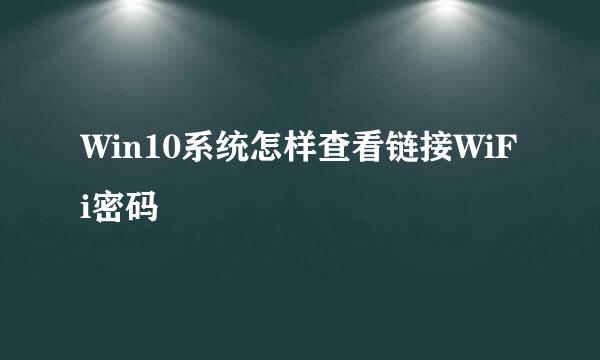 Win10系统怎样查看链接WiFi密码