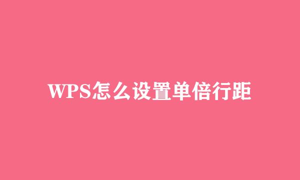 WPS怎么设置单倍行距