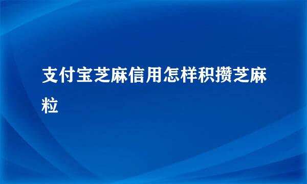 支付宝芝麻信用怎样积攒芝麻粒
