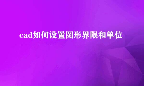 cad如何设置图形界限和单位