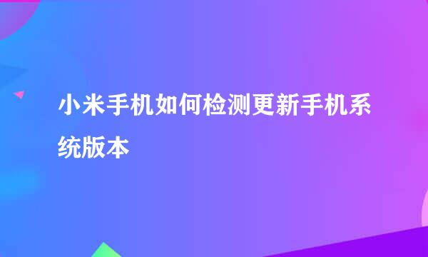 小米手机如何检测更新手机系统版本