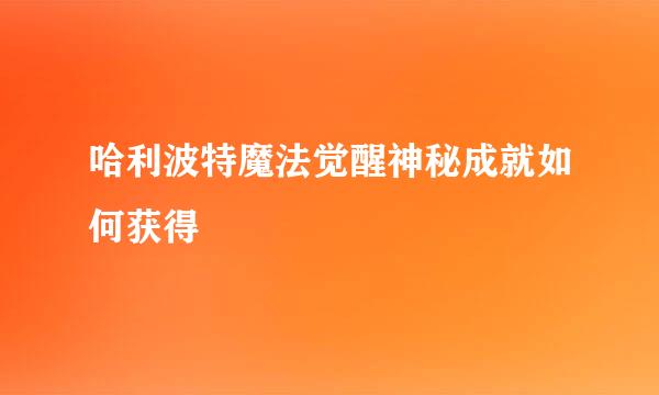哈利波特魔法觉醒神秘成就如何获得