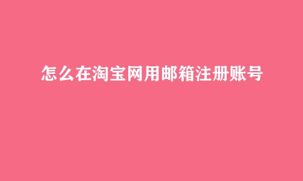 怎么在淘宝网用邮箱注册账号