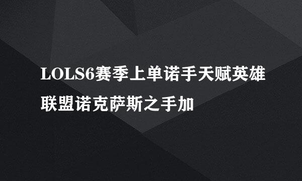 LOLS6赛季上单诺手天赋英雄联盟诺克萨斯之手加