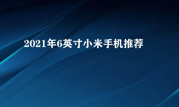 2021年6英寸小米手机推荐