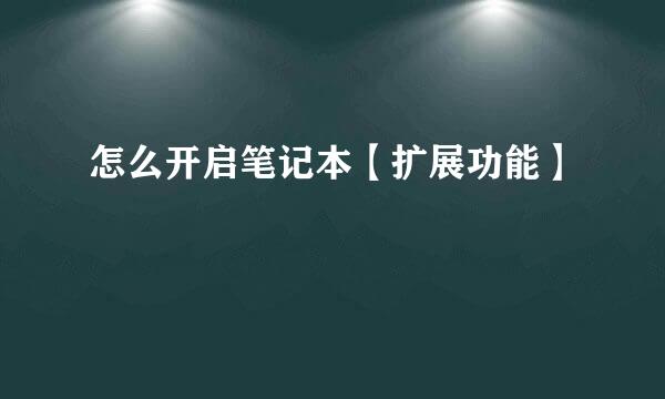 怎么开启笔记本【扩展功能】