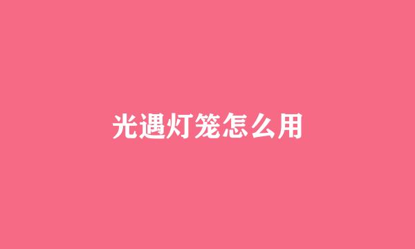 光遇灯笼怎么用