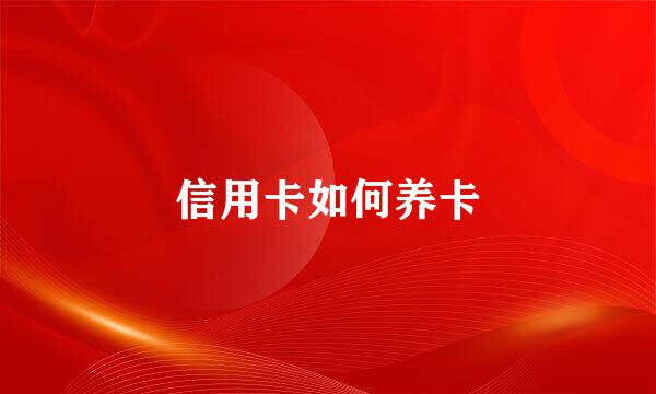 信用卡如何养卡