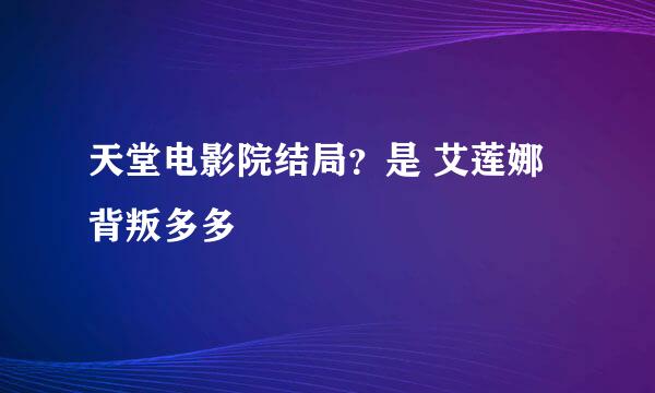 天堂电影院结局？是 艾莲娜背叛多多