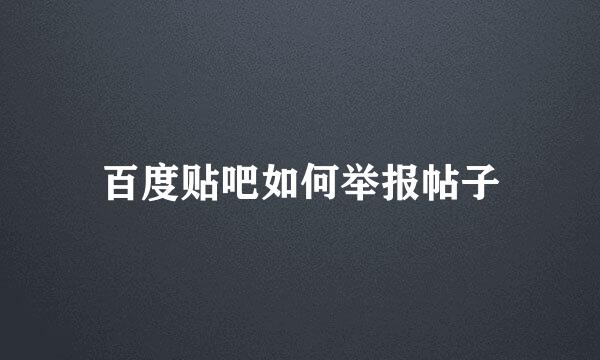 百度贴吧如何举报帖子