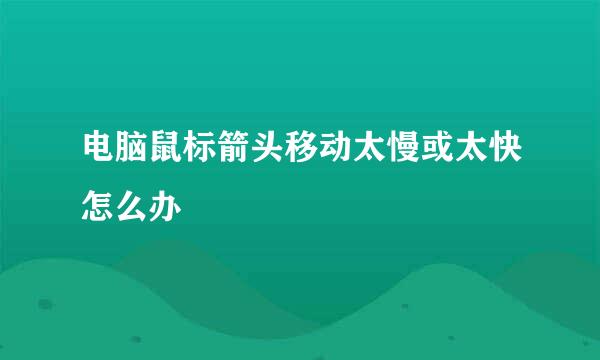 电脑鼠标箭头移动太慢或太快怎么办