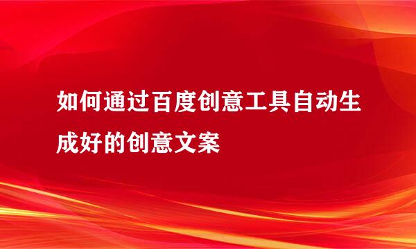如何通过百度创意工具自动生成好的创意文案