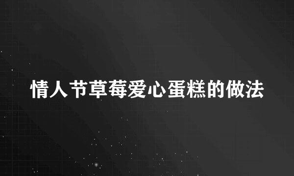 情人节草莓爱心蛋糕的做法