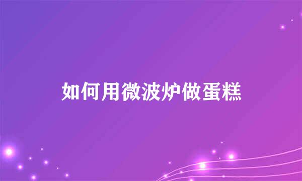 如何用微波炉做蛋糕