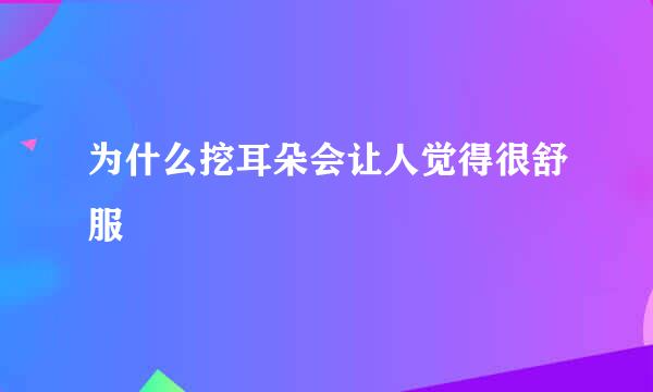 为什么挖耳朵会让人觉得很舒服