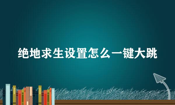 绝地求生设置怎么一键大跳