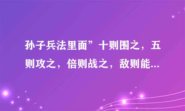 孙子兵法里面”十则围之,五则攻之,倍则战之,敌则能分之,少则能守之,不若则能避之“怎么解释