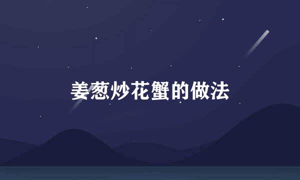 姜葱炒花蟹的做法