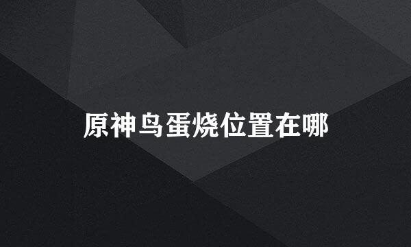 原神鸟蛋烧位置在哪