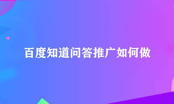 百度知道问答推广如何做