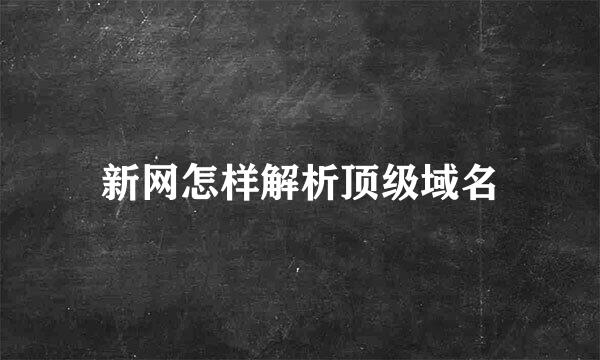 新网怎样解析顶级域名